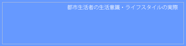 都市生活者の生活意識・ライフスタイルの実際