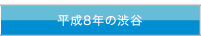 平成8年の渋谷