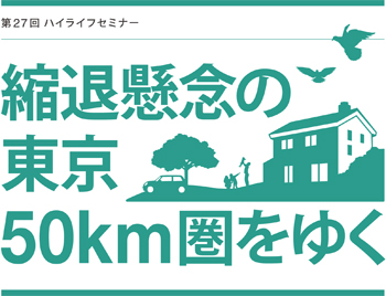 第27回ハイライフセミナー 縮退懸念の東京50km圏をゆく